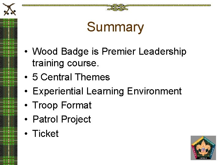 Summary • Wood Badge is Premier Leadership training course. • 5 Central Themes •