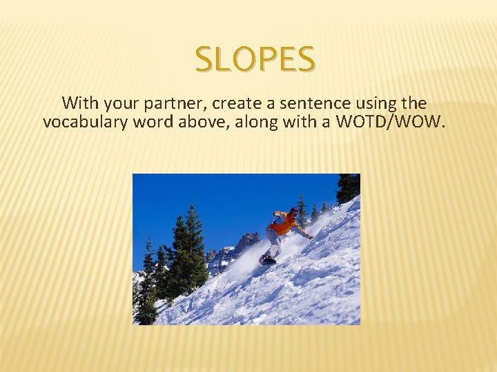SLOPES With your partner, create a sentence using the vocabulary word above, along with