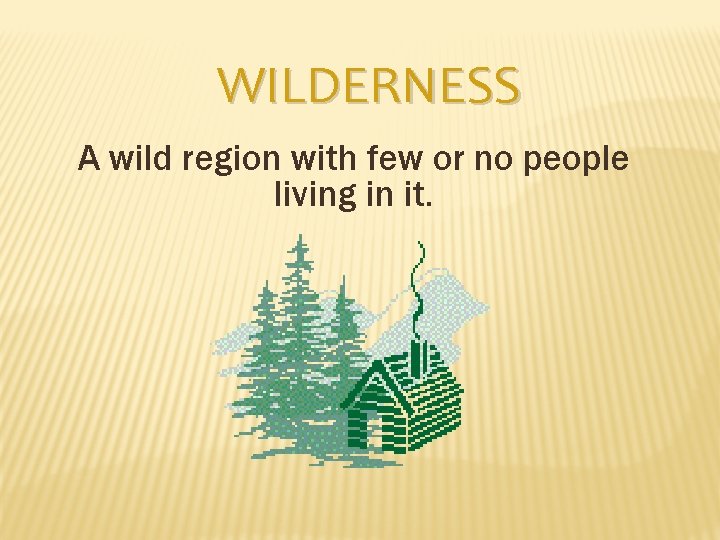 WILDERNESS A wild region with few or no people living in it. 