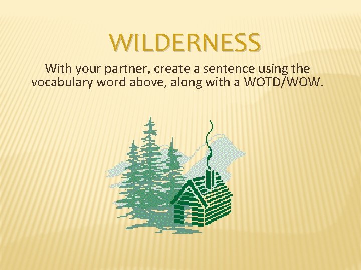 WILDERNESS With your partner, create a sentence using the vocabulary word above, along with