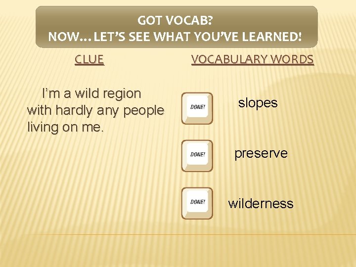 GOT VOCAB? NOW…LET’S SEE WHAT YOU’VE LEARNED! CLUE I’m a wild region with hardly