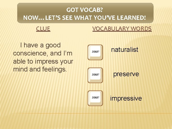 GOT VOCAB? NOW…LET’S SEE WHAT YOU’VE LEARNED! CLUE I have a good conscience, and