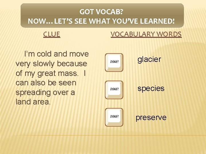 GOT VOCAB? NOW…LET’S SEE WHAT YOU’VE LEARNED! CLUE I’m cold and move very slowly