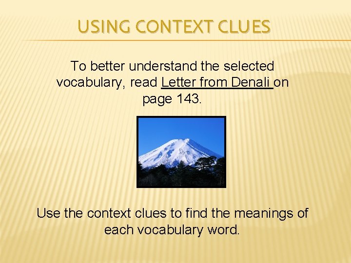 USING CONTEXT CLUES To better understand the selected vocabulary, read Letter from Denali on