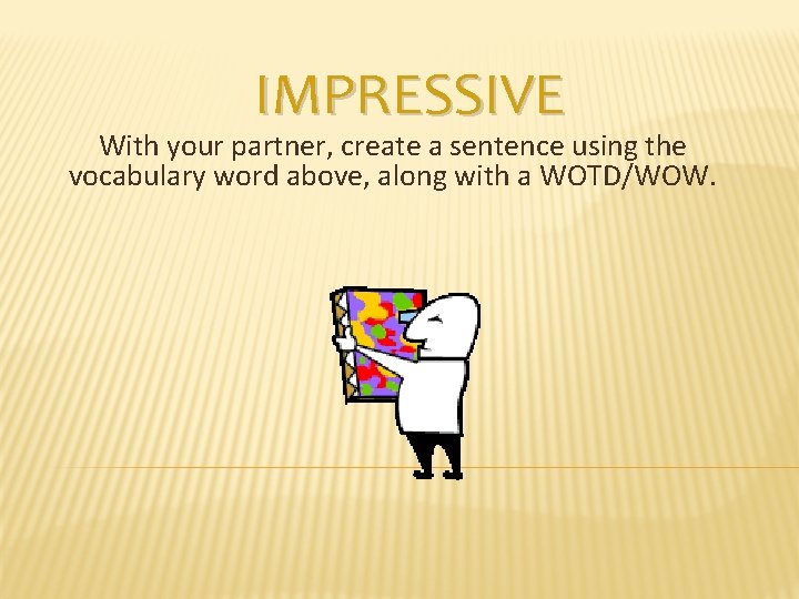 IMPRESSIVE With your partner, create a sentence using the vocabulary word above, along with
