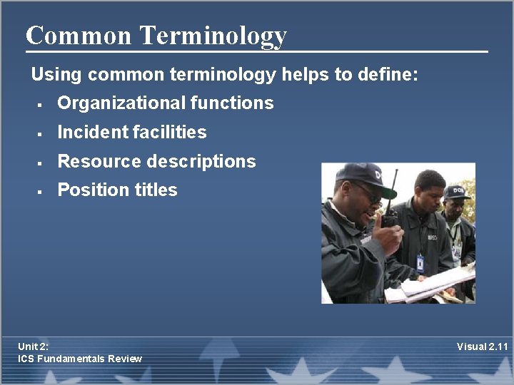 Common Terminology Using common terminology helps to define: § Organizational functions § Incident facilities
