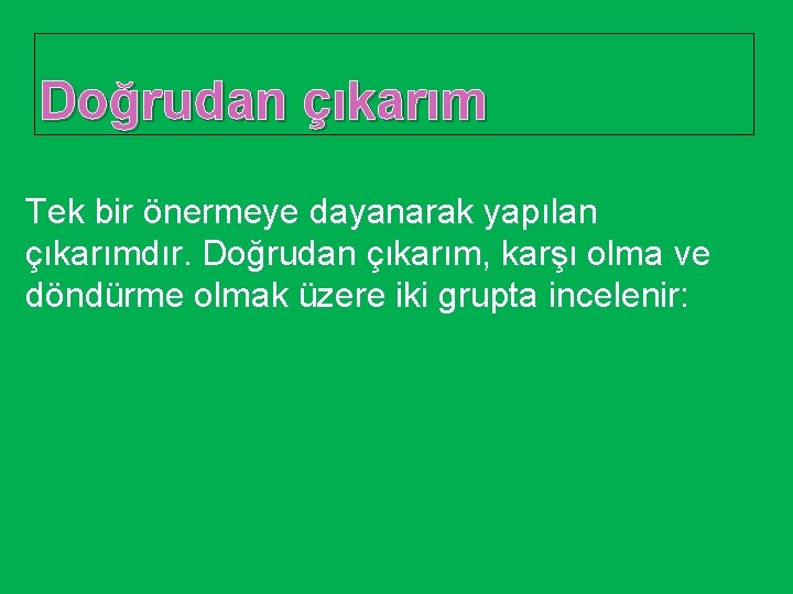 Doğrudan çıkarım Tek bir önermeye dayanarak yapılan çıkarımdır. Doğrudan çıkarım, karşı olma ve döndürme