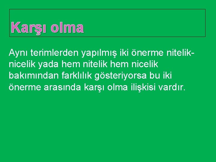 Karşı olma Aynı terimlerden yapılmış iki önerme niteliknicelik yada hem nitelik hem nicelik bakımından