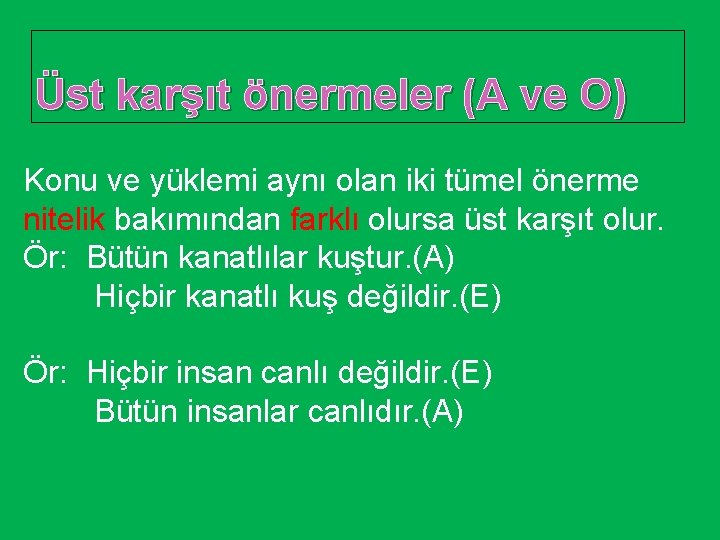 Üst karşıt önermeler (A ve O) Konu ve yüklemi aynı olan iki tümel önerme