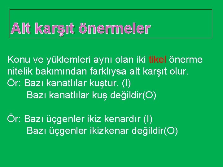 Alt karşıt önermeler Konu ve yüklemleri aynı olan iki tikel önerme nitelik bakımından farklıysa