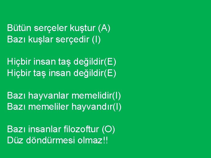 Bütün serçeler kuştur (A) Bazı kuşlar serçedir (I) Hiçbir insan taş değildir(E) Hiçbir taş