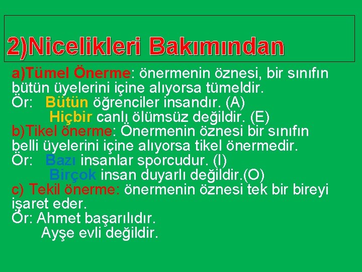 2)Nicelikleri Bakımından a)Tümel Önerme: önermenin öznesi, bir sınıfın bütün üyelerini içine alıyorsa tümeldir. Ör: