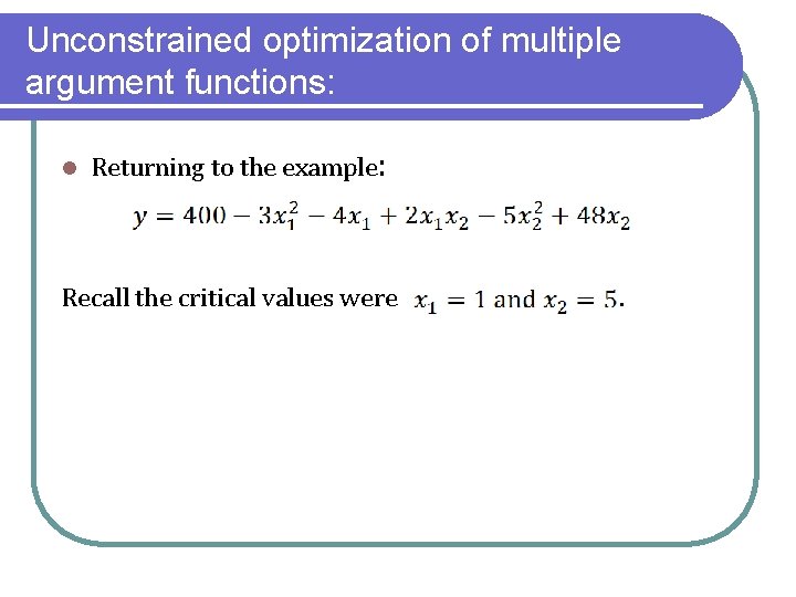 Unconstrained optimization of multiple argument functions: l Returning to the example: Recall the critical