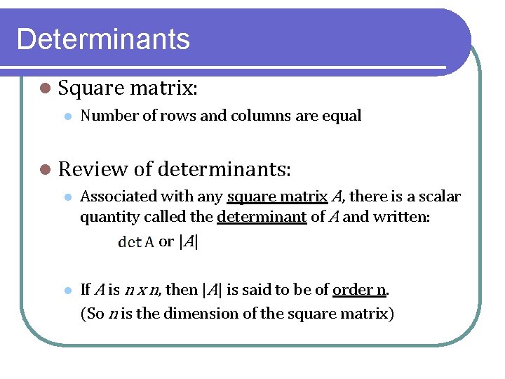 Determinants l Square matrix: l Number of rows and columns are equal l Review