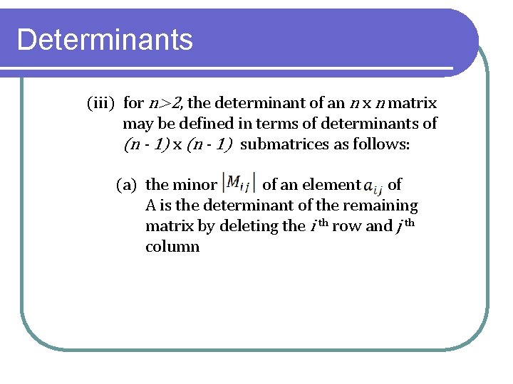 Determinants (iii) for n>2, the determinant of an n x n matrix may be