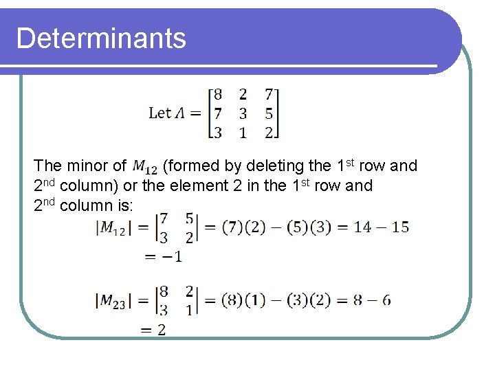 Determinants The minor of (formed by deleting the 1 st row and 2 nd