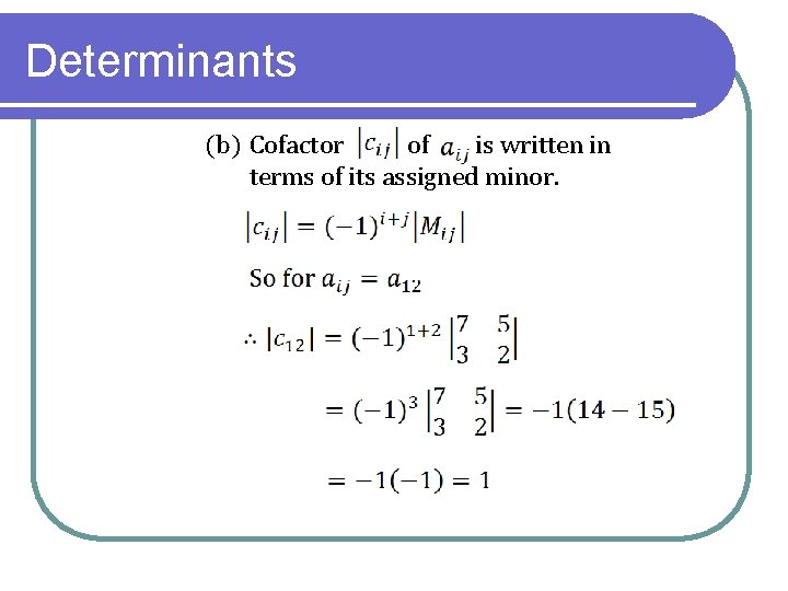 Determinants (b) Cofactor of is written in terms of its assigned minor. 