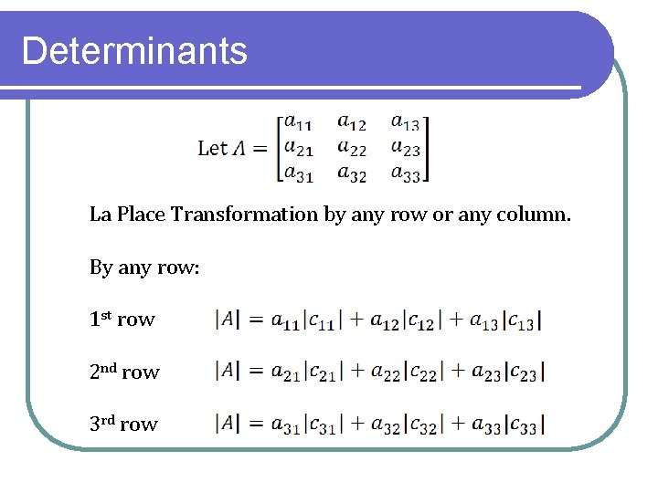 Determinants La Place Transformation by any row or any column. By any row: 1