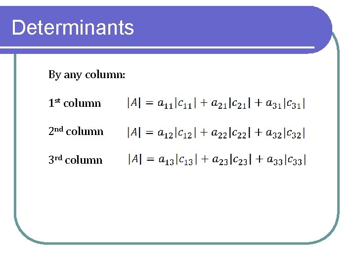 Determinants By any column: 1 st column 2 nd column 3 rd column 