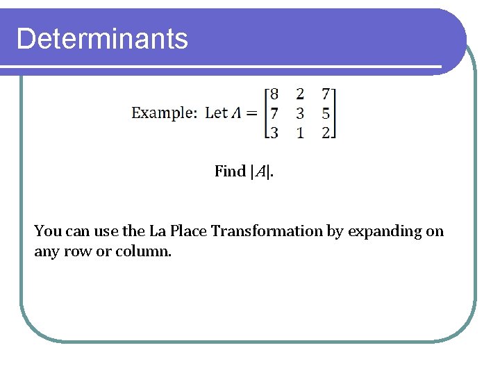 Determinants Find |A|. You can use the La Place Transformation by expanding on any