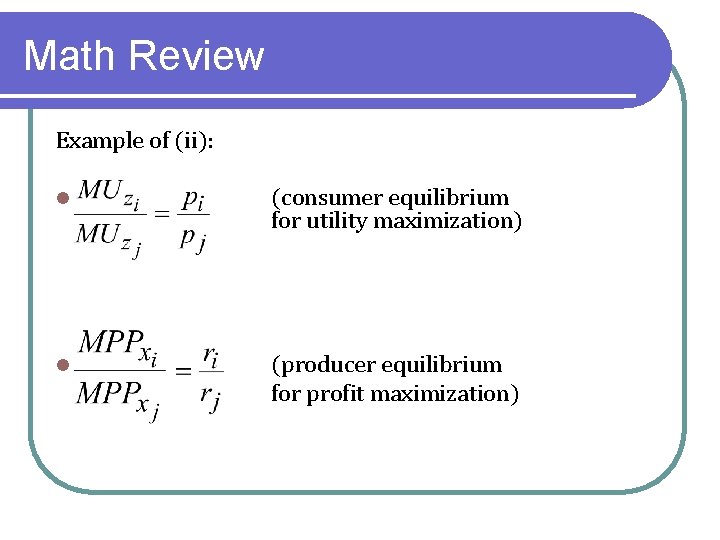 Math Review Example of (ii): l (consumer equilibrium for utility maximization) l (producer equilibrium