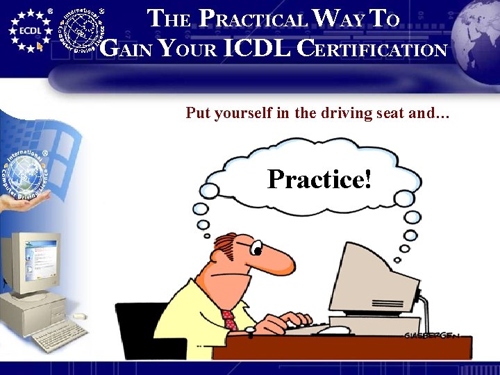 THE PRACTICAL WAY TO GAIN YOUR ICDL CERTIFICATION Put yourself in the driving seat