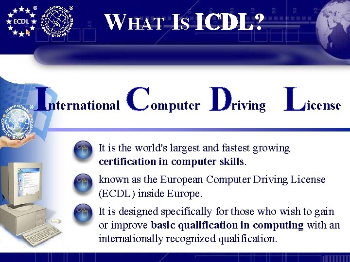 WHAT IS ICDL? nternational omputer riving icense It is the world's largest and fastest