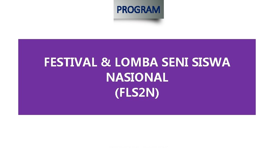 PROGRAM FESTIVAL & LOMBA SENI SISWA NASIONAL (FLS 2 N) 