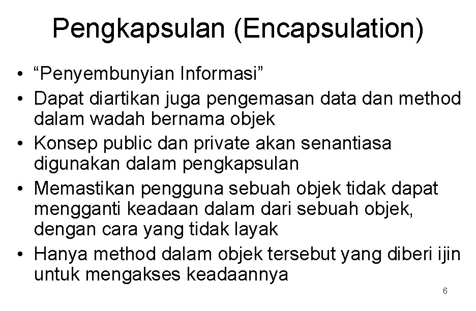 Pengkapsulan (Encapsulation) • “Penyembunyian Informasi” • Dapat diartikan juga pengemasan data dan method dalam