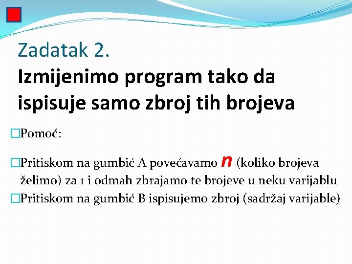 Zadatak 2. Izmijenimo program tako da ispisuje samo zbroj tih brojeva �Pomoć: n �Pritiskom