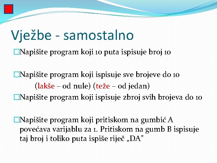 Vježbe - samostalno �Napišite program koji 10 puta ispisuje broj 10 �Napišite program koji