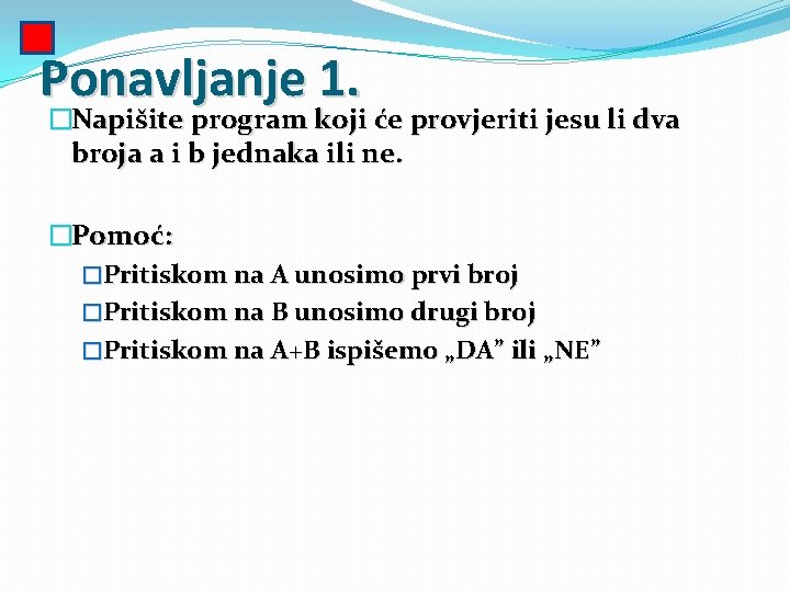 Ponavljanje 1. �Napišite program koji će provjeriti jesu li dva broja a i b