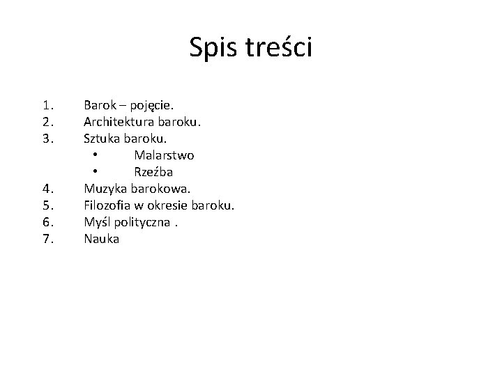 Spis treści 1. 2. 3. 4. 5. 6. 7. Barok – pojęcie. Architektura baroku. Spis treści 1. 2. 3. 4. 5. 6. 7. Barok – pojęcie. Architektura baroku.
