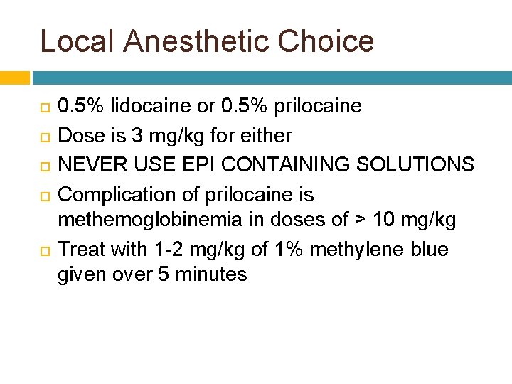 Local Anesthetic Choice 0. 5% lidocaine or 0. 5% prilocaine Dose is 3 mg/kg