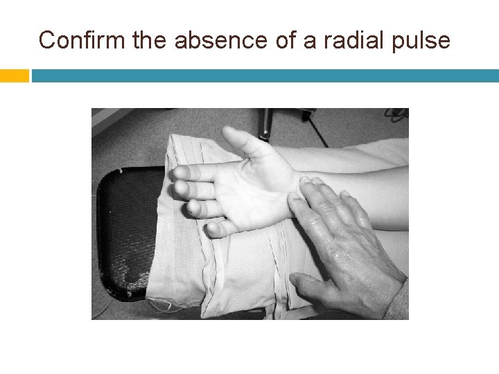 Confirm the absence of a radial pulse 