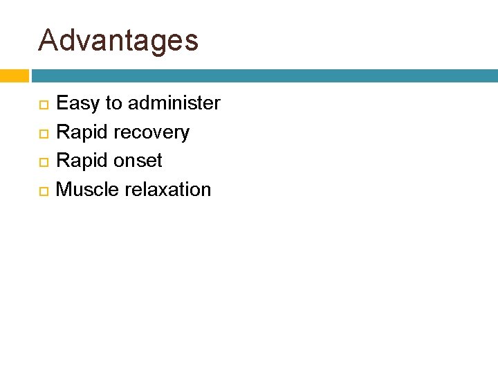 Advantages Easy to administer Rapid recovery Rapid onset Muscle relaxation 