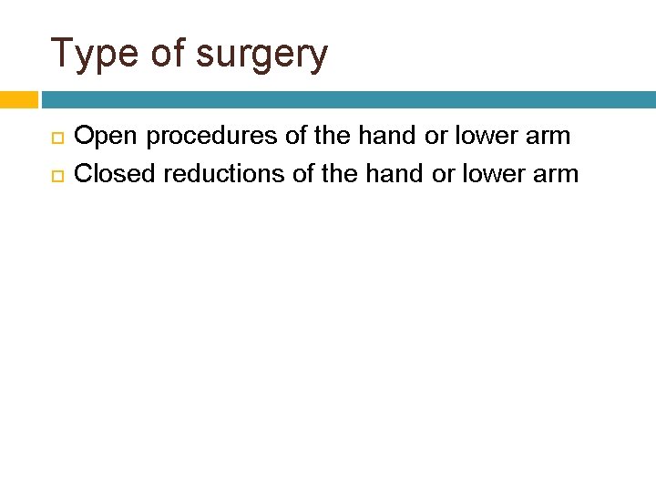 Type of surgery Open procedures of the hand or lower arm Closed reductions of