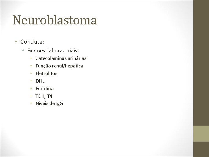 Neuroblastoma • Conduta: • Exames Laboratoriais: • • Catecolaminas urinárias Função renal/hepática Eletrólitos DHL