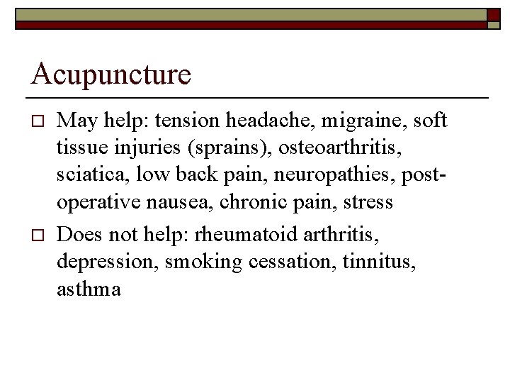 Acupuncture o o May help: tension headache, migraine, soft tissue injuries (sprains), osteoarthritis, sciatica,