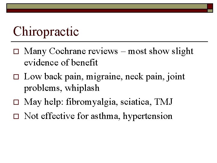 Chiropractic o o Many Cochrane reviews – most show slight evidence of benefit Low
