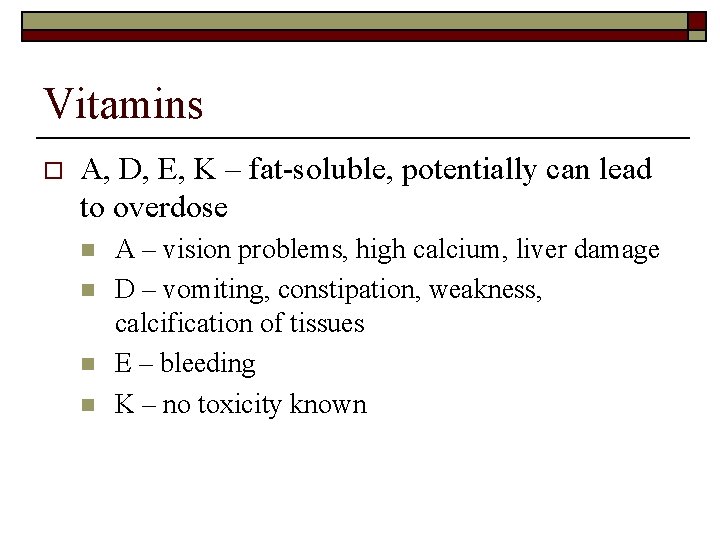 Vitamins o A, D, E, K – fat-soluble, potentially can lead to overdose n