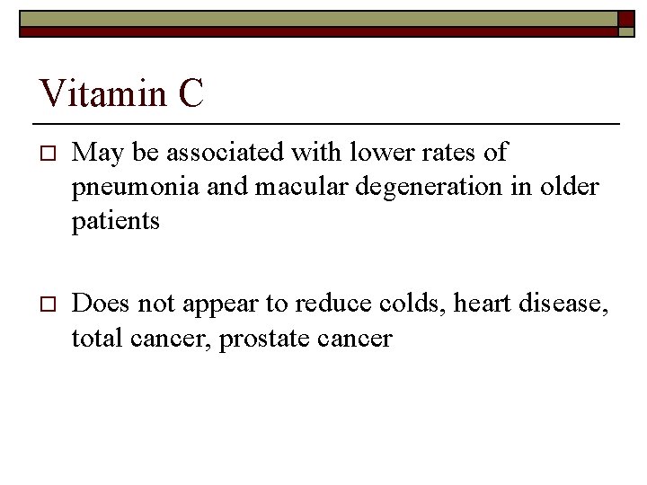 Vitamin C o May be associated with lower rates of pneumonia and macular degeneration