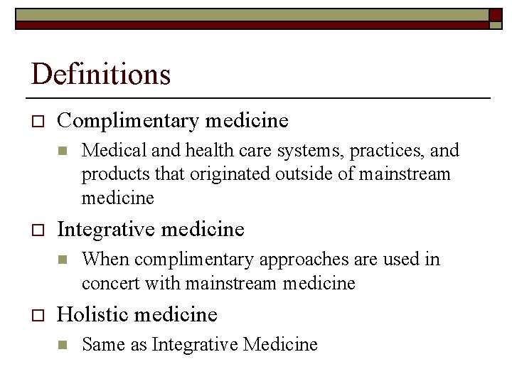 Definitions o Complimentary medicine n o Integrative medicine n o Medical and health care
