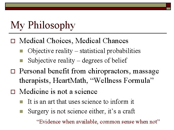 My Philosophy o Medical Choices, Medical Chances n n o o Objective reality –