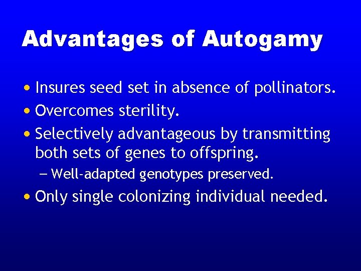 Advantages of Autogamy • Insures seed set in absence of pollinators. • Overcomes sterility.