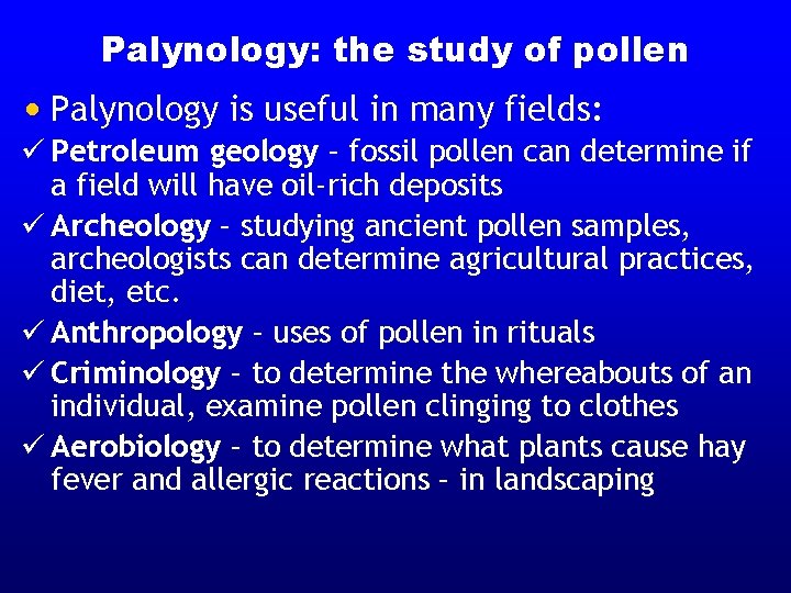 Palynology: the study of pollen • Palynology is useful in many fields: ü Petroleum