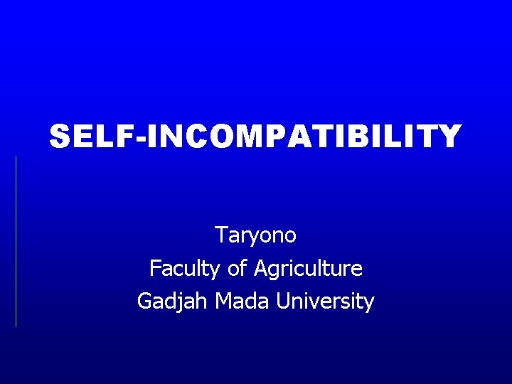 SELF-INCOMPATIBILITY Taryono Faculty of Agriculture Gadjah Mada University 