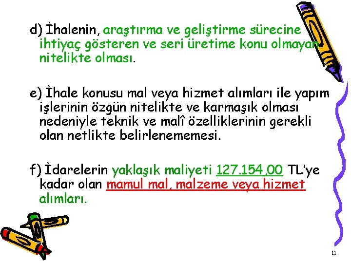d) İhalenin, araştırma ve geliştirme sürecine ihtiyaç gösteren ve seri üretime konu olmayan nitelikte