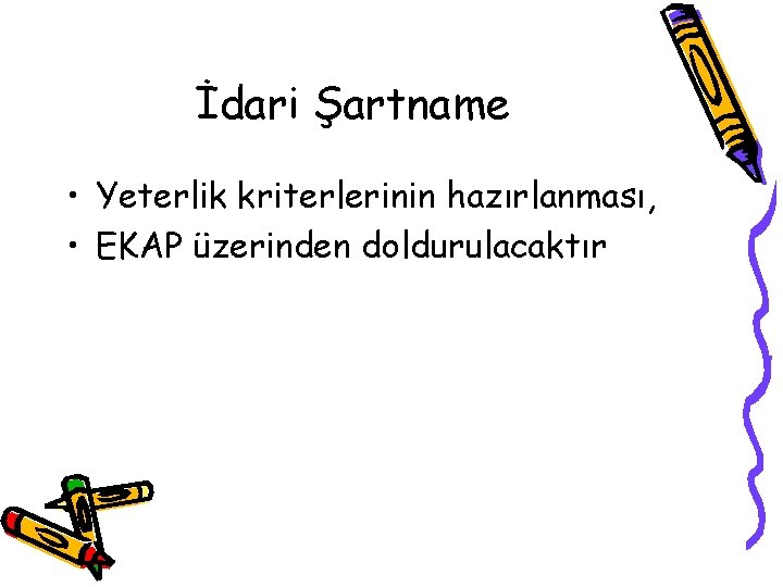 İdari Şartname • Yeterlik kriterlerinin hazırlanması, • EKAP üzerinden doldurulacaktır 