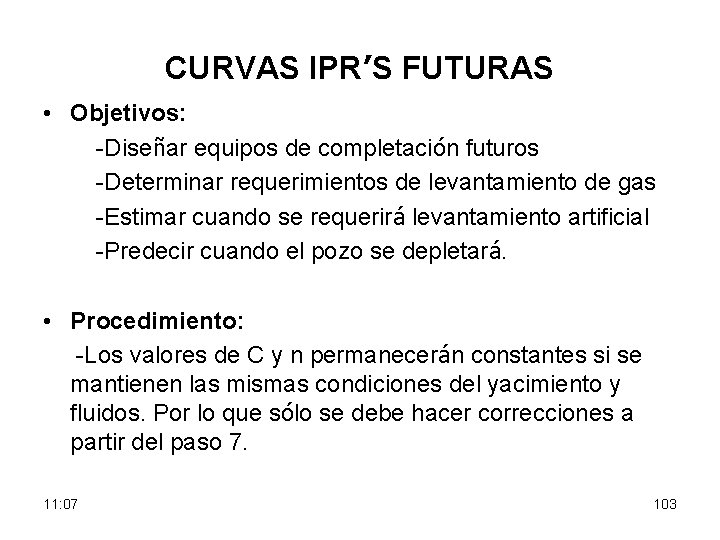 CURVAS IPR’S FUTURAS • Objetivos: -Diseñar equipos de completación futuros -Determinar requerimientos de levantamiento